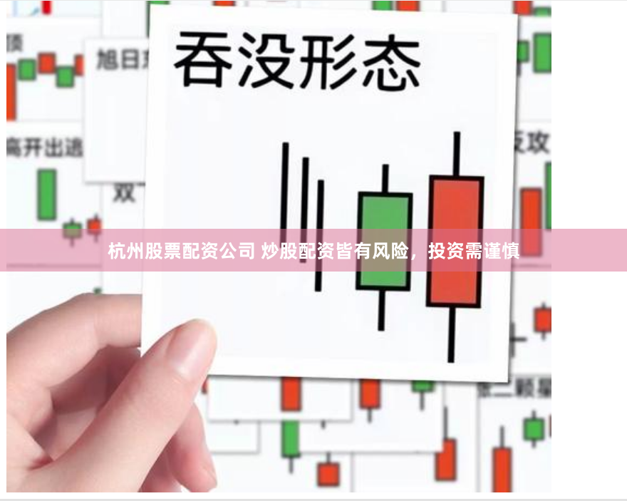 杭州股票配资公司 炒股配资皆有风险，投资需谨慎