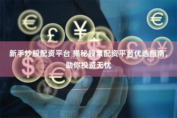 新手炒股配资平台 揭秘股票配资平台优选指南，助你投资无忧
