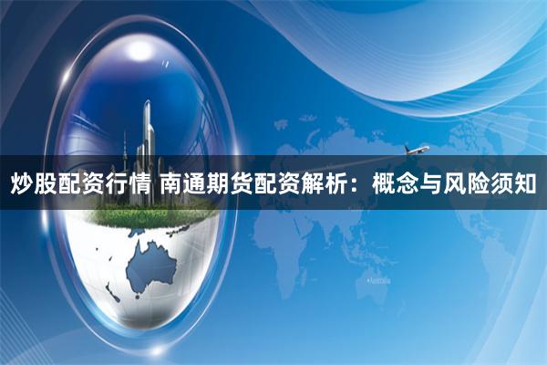 炒股配资行情 南通期货配资解析：概念与风险须知