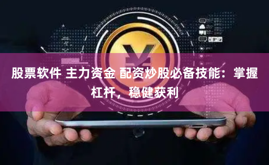 股票软件 主力资金 配资炒股必备技能:掌握杠杆,稳健获利