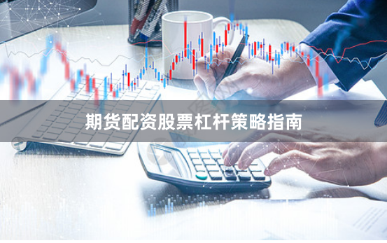 期货配资股票杠杆策略指南