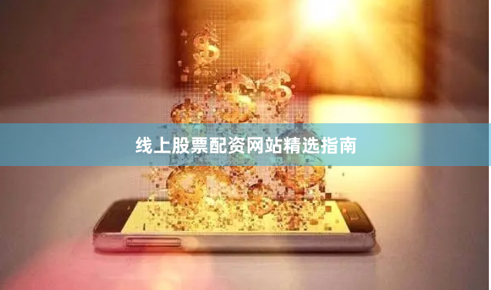 线上股票配资网站精选指南