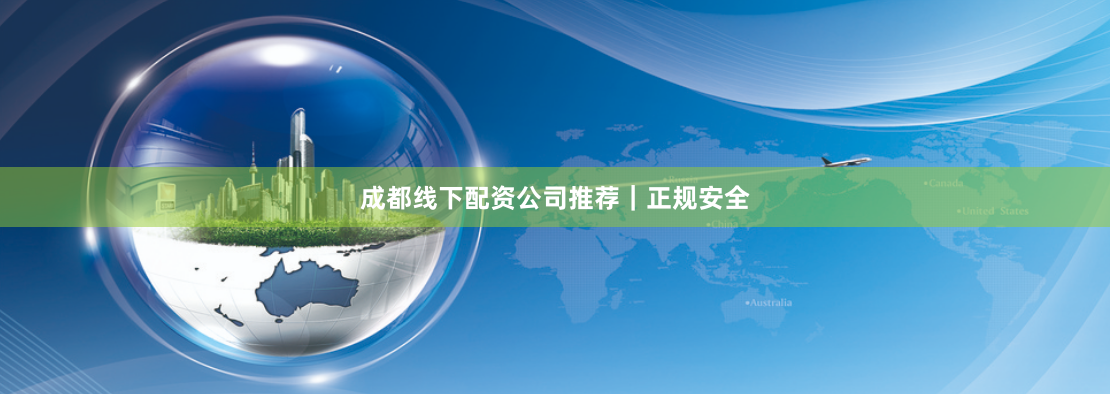 成都线下配资公司推荐｜正规安全
