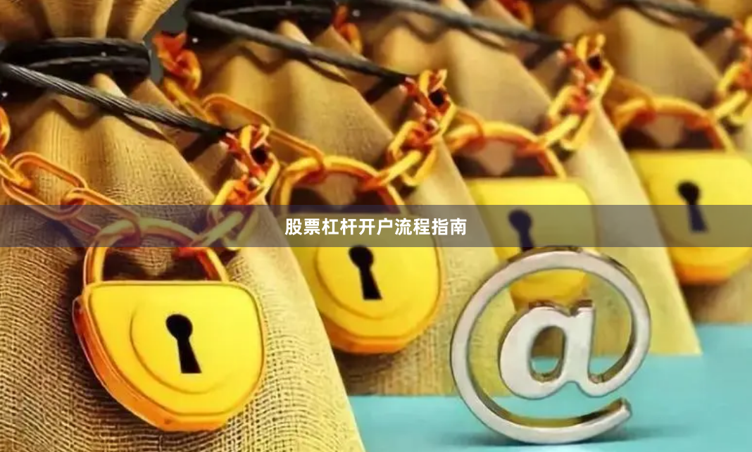 股票杠杆开户流程指南